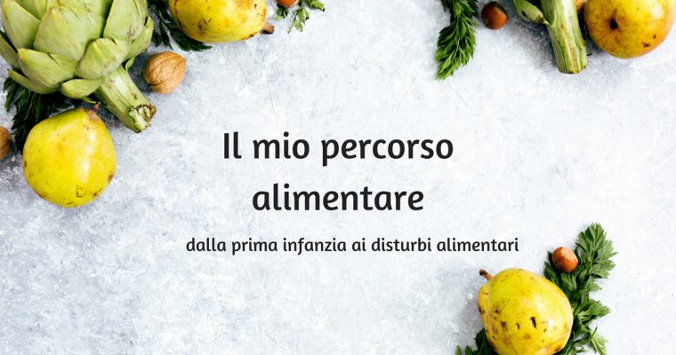 Il mio percorso alimentare: dalla prima infanzia ai disturbi alimentari