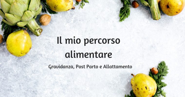 Il mio percorso alimentare: Gravidanza e post parto